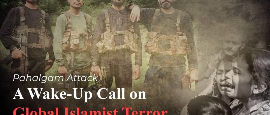 Pahalgam Attack - A Wake-Up Call on Global Islamist Terror