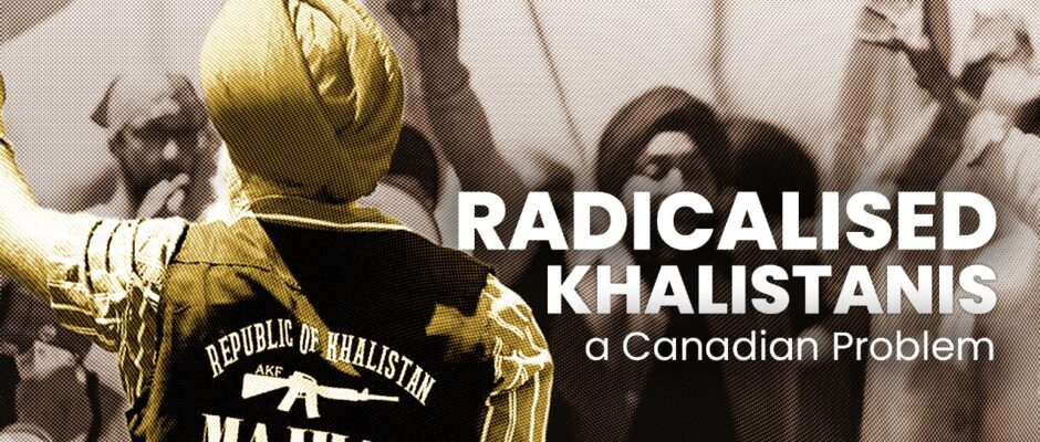 Radicalised Khalistanis, a Canadian Problem