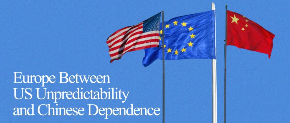 Europe Between US Unpredictability and Chinese Dependence