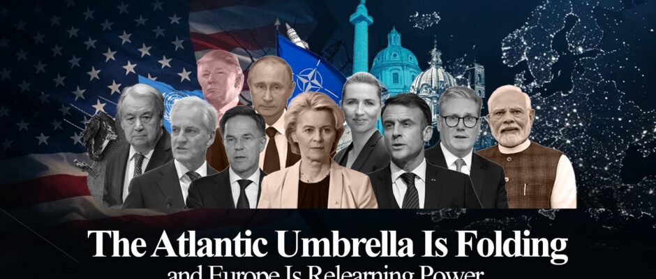 The Atlantic Umbrella Is Folding, and Europe Is Relearning Power