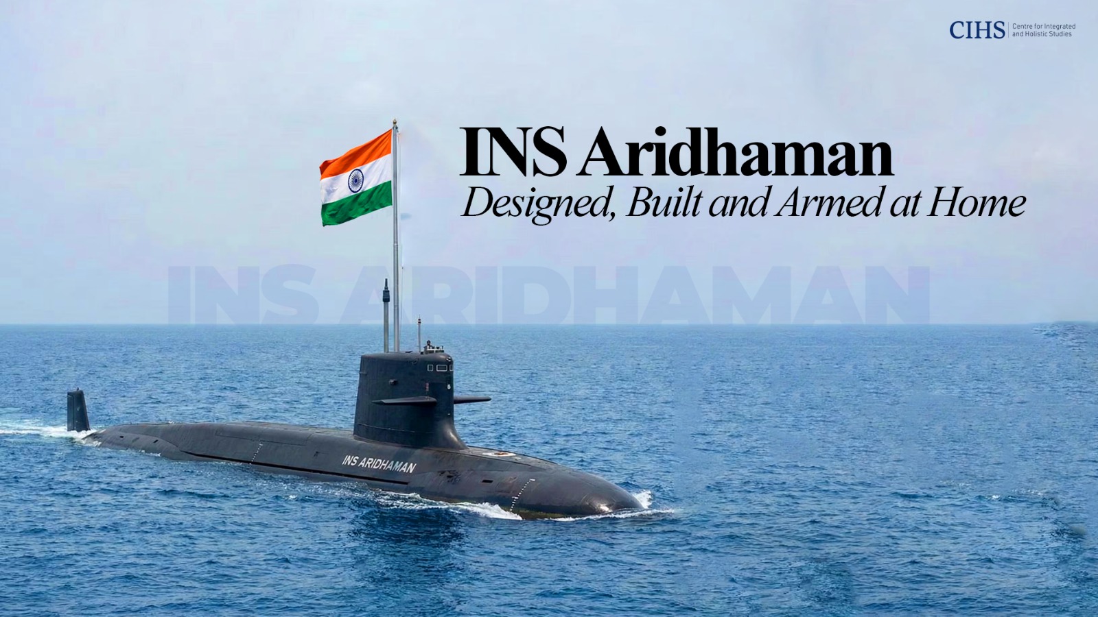INS Aridaman: Designed, Built and Armed at Home